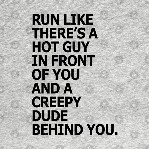 Run like there's a hot guy in front of you and a creepy dude behind you by KewaleeTee